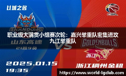 职业级大满贯小组赛次轮：嘉兴举重队密集进攻九江举重队