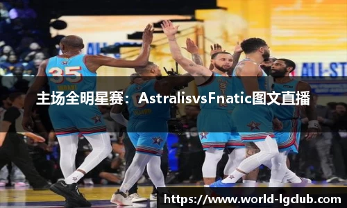 主场全明星赛：AstralisvsFnatic图文直播